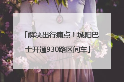 解决出行痛点！城阳巴士开通930路区间车