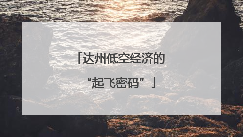 达州低空经济的“起飞密码”