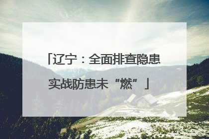 辽宁：全面排查隐患 实战防患未“燃”