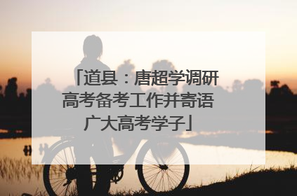 道县：唐超学调研高考备考工作并寄语广大高考学子