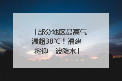 部分地区最高气温超38℃！福建将迎一波降水