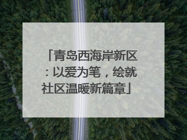 青岛西海岸新区：以爱为笔，绘就社区温暖新篇章