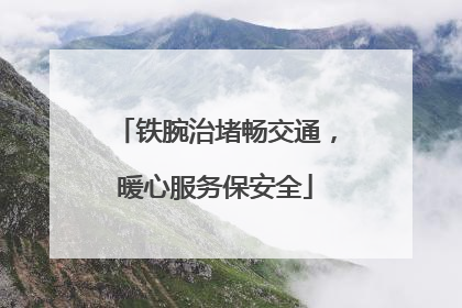 铁腕治堵畅交通，暖心服务保安全