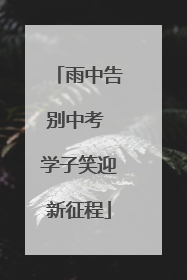 雨中告别中考 学子笑迎新征程