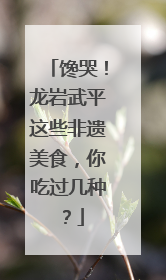 馋哭！龙岩武平这些非遗美食，你吃过几种？