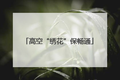 高空“绣花”保畅通