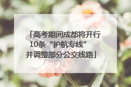 高考期间成都将开行10条“护航专线” 并调整部分公交线路