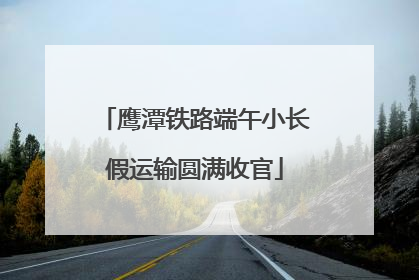 鹰潭铁路端午小长假运输圆满收官