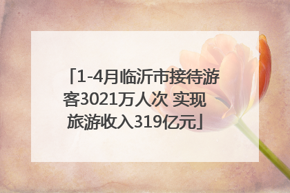 1-4月临沂市接待游客3021万人次 实现旅游收入319亿元