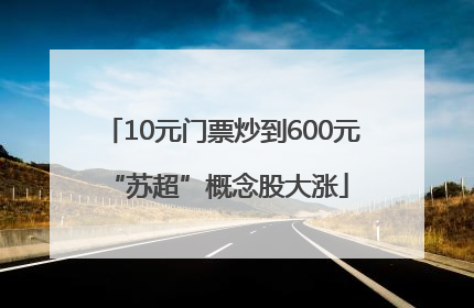 10元门票炒到600元 “苏超”概念股大涨
