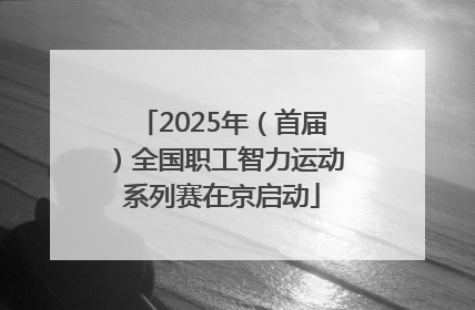 2025年（首届）全国职工智力运动系列赛在京启动