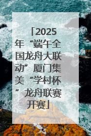 2025年“端午全国龙舟大联动”厦门集美“学村杯”龙舟联赛开赛