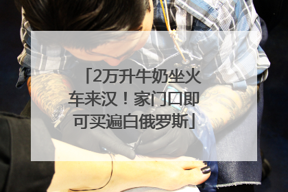 2万升牛奶坐火车来汉！家门口即可买遍白俄罗斯
