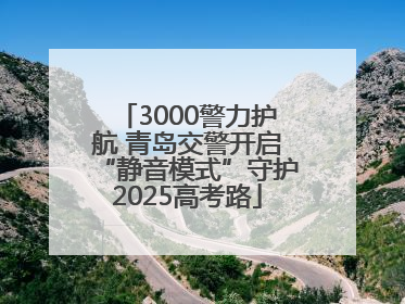 3000警力护航 青岛交警开启“静音模式”守护2025高考路
