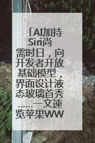 AI加持Siri尚需时日，向开发者开放基础模型，界面设计液态玻璃首秀……一文速览苹果WWDC